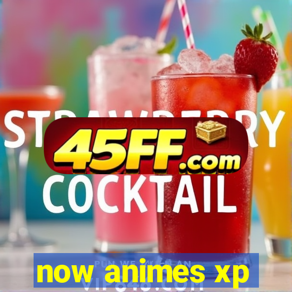 now animes xp